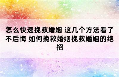 怎么快速挽救婚姻 这几个方法看了不后悔 如何挽救婚姻挽救婚姻的绝招